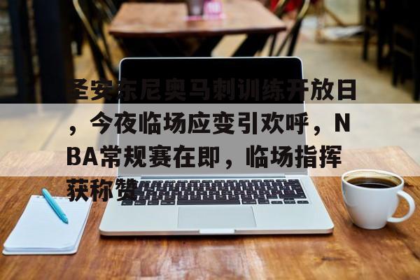 lol攻略-关于圣安东尼奥马刺训练开放日，今夜临场应变引欢呼，NBA常规赛在即，临场指挥获称赞的信息
